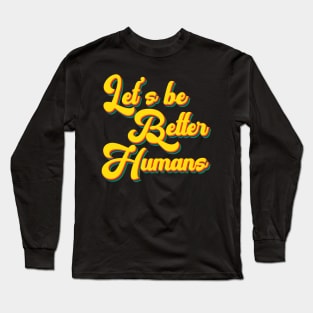 Vintage Retro Let's Be Better Humans Long Sleeve T-Shirt